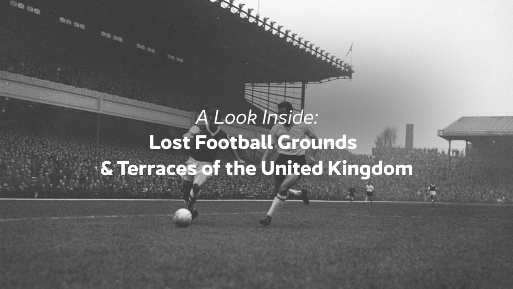 Lost Football Grounds and Terraces of the United Kingdom